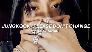 Jungkook 정국  'Please Don't Change (feat. DJ Snake)' Lyrics