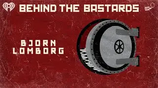 Bjorn Lomborg: Patient Zero of Climate Denial | BEHIND THE BASTARDS