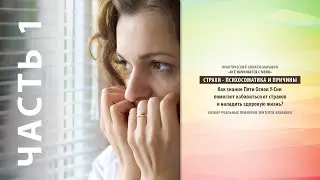 Практический вебинар СТРАХИ - ПСИХОСОМАТИКА И ПРИЧИНЫ - Часть 1