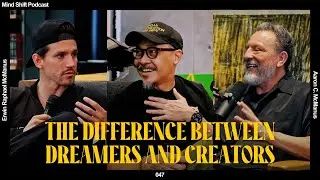 The Difference Between Dreamers and Creators - Mind Shift Podcast #047
