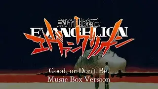 Good, or Don't Be. - Neon Genesis Evangelion | Music Box 1 Hour Loop