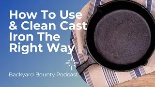 How To Properly Use, Clean, and Care For Cast Iron ft Field Company on the Backyard Bounty Podcast