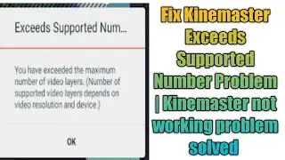 Fix Kinemaster Exceeds Supported Number Problem | Kinemaster not working problem solved