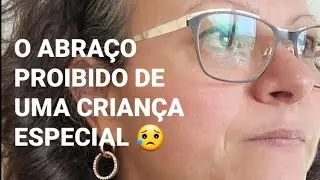 🥺 O ABRAÇO PROIBIDO DE UMA CRIANÇA ESPECIAL