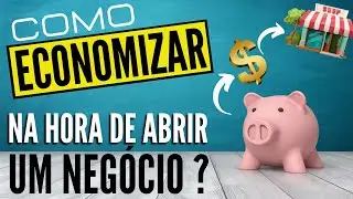 Como economizar dinheiro na hora de abrir um negócio em 2022?