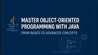 Master Object-Oriented Programming with Java: From Basics to Advanced Concepts