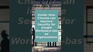 Guide: How Chrome can improve Security for Google Workplace-based Organizations