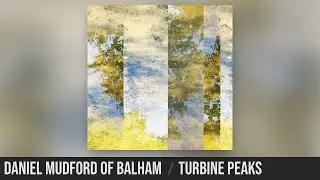 Daniel Mudford of Balham | Turbine Peaks - Downtempo Ambient Electronica from UK