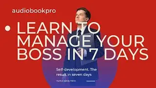 Learn How to Manage Your Boss in Seven Days. (Audiobook full)