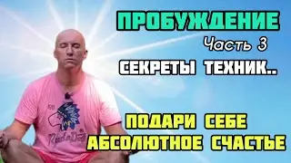 Пробуждение. Часть 3. Путь к абсолютному счастью. Секреты техник пробуждения.