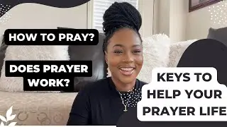 HOW TO PRAY | Keys to Improving Your Prayer Life | Does prayer work?