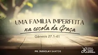 UMA FAMÍLIA IMPERFEITA NA ESCOLA DA GRAÇA - Genesis 27.1-41