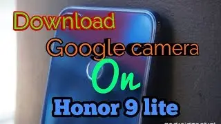 Download Google camera apk on honor 9 lite