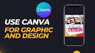 How to use Canva app to create Graphic and Designs