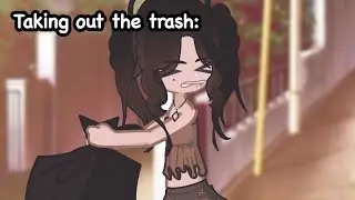 POV: Taking out the trash
