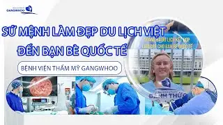 BỆNH VIỆN GANGWHOO VÀ SỨ MỆNH LÀM ĐẸP - DU LỊCH VIỆT ĐẾN BẠN BÈ QUỐC TẾ