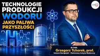Technologie produkcji wodoru jako paliwa przyszłości | dr hab., prof. IEN-PIB Grzegorz Tchorek