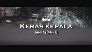 Keras Kepala - Meiska (Cover by Dwiki CJ