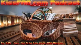 KissFAQ Podcast Ep.545 - Your Top 5 Go-Tos since KISS Retired…
