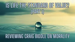 Is life the standard of value? Reviewing Craig Biddle on morality (Part 1)
