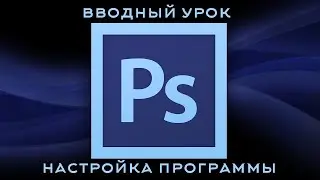 Вводный урок: настройка программы Фотошоп   