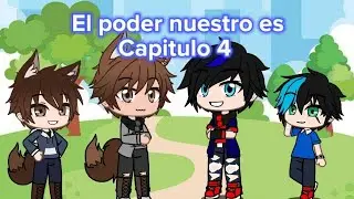 El poder nuestro es Capitulo 4 (Gacha boba) Resubido