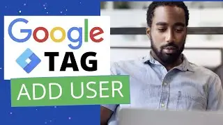 How to Add an Users in Google Tag Manager