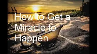 How to Get a Miracle to Happen