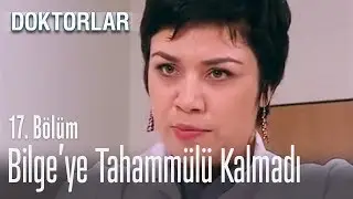 Bilge'ye tahammülü kalmadı - Doktorlar 17. Bölüm