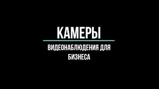 🔥 Камеры видеонаблюдения для Бизнеса, купить и установить: как выбрать?