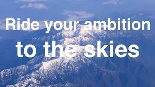 Ride Your Ambition to the Skies