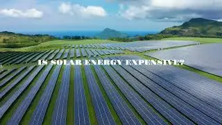 IS SOLAR ENERGY EXPENSIVE? DEBUNKING THE MYTHS
