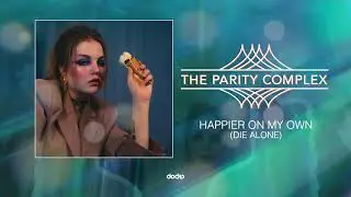The Parity Complex -  Happier On My Own  (Die Alone)  (Official Visulizer)