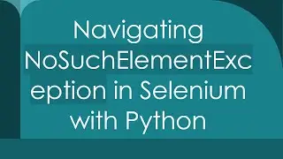 Navigating NoSuchElementException in Selenium with Python