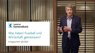 Anlagepolitik Q3/2024: Was haben Fussball und Wirtschaft gemeinsam?