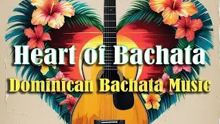 Heart of Bachata Complete Instrumental Album Passionate Bachata Music from the Dominican Republic