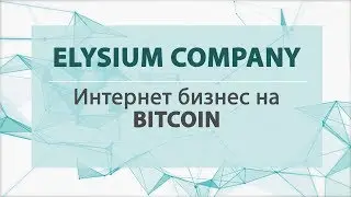 Elysium Company  Интернет бизнес на BITCOIN  Как из 1000руб сделать 3млн рублей