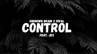 Unknown Brain x Rival - Control ( Lyrics ) [Feat. Jex]