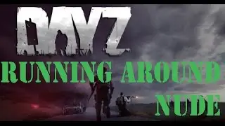 Dayz Standalone Funny Moments: Running Nude