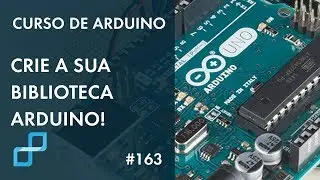 CRIE A SUA BIBLIOTECA ARDUINO (FÁCIL E RÁPIDO) | Curso de Arduino 