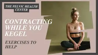 Contracting while you kegel