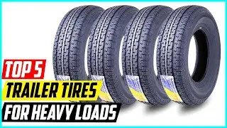 5 Best Trailer Tires For Heavy Loads