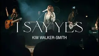 Kim Walker-Smith – I Say Yes (Official Live)