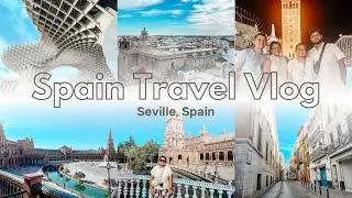 Spain Travel Vlog | Exploring Seville 🇪🇸