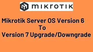 Mikrotik Server OS v6 to v7 Upgrade & Downgrade