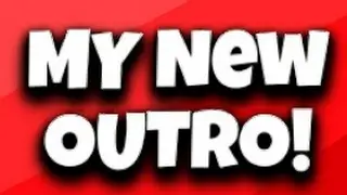 My New Outro!