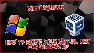 VIRTUALBOX - HOW TO RESIZE YOUR VIRTUAL DISK FOR WINDOWS XP 2019