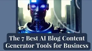 The 7 Best AI Blog Content Generator Tools for Business
