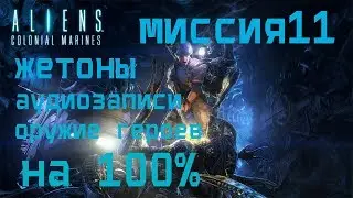 Aliens Colonial Marines МИССИЯ 11 НА 100% (жетоны, аудиозаписи и оружие героев)