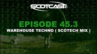 SCOTCAST 45.3 WAREHOUSE TECHNO ( SCOTECH MIX )